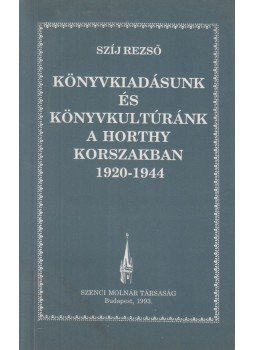 Szíj Rezső - Könyvkiadásunk és könyvkultúránk a Horthy-korszakban 1920-1944 Szíj Rezső - Könyvkiadásunk és könyvkultúránk a Horthy-korszakban 1920-1944, Budapest 1993 antikvár könyv