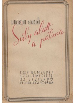 Ligeti Ernő - Súly alatt a pálma Ligeti Ernő - Súly alatt a pálma, Kolozsvár 0 antikvár könyv
