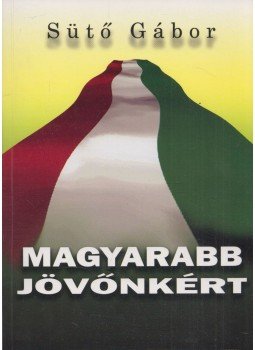 Sütő Gábor - Magyar út a magyarabb jövőnkért! (Dedikált), Budapest 2011 antikvár könyv