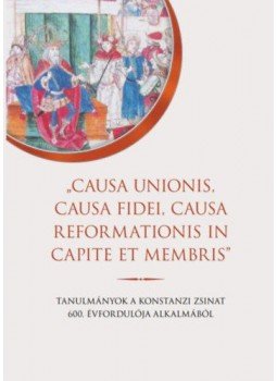  - "Causa unionis, causa fidei, causa reformationis in capite et membris" - Tanulmányok a konstanzi zsinat 600. évfordulója alkalmából, null 2014 antikvár könyv