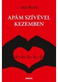 Dési Péter - Apám szívével kezemben
