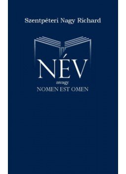 Szentpéteri Nagy Richard - Név - avagy Nomen Est Omen Szentpéteri Nagy Richard - Név - avagy Nomen Est Omen, null 2021 antikvár könyv