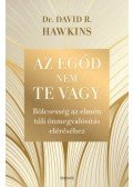 David R. Hawkins - Az egód nem te vagy - Bölcsesség az elmén túli önmegvalósítás eléréséhez