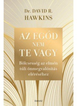 David R. Hawkins - Az egód nem te vagy - Bölcsesség az elmén túli önmegvalósítás eléréséhez, null 2022 antikvár könyv