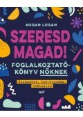 Megan Logan - Szeresd Magad! - Foglalkoztatókönyv nőknek, Önismeret, önelfogadás, önbizalom