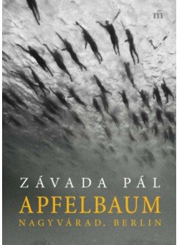Závada Pál - Apfelbaum - Nagyvárad, Berlin Závada Pál - Apfelbaum - Nagyvárad, Berlin, Budapest 2022 antikvár könyv
