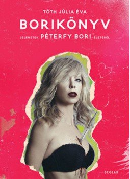 Tóth Júlia Éva - Borikönyv - Jelenetek Péterfy Bori életéből Tóth Júlia Éva - Borikönyv - Jelenetek Péterfy Bori életéből, Budapest 2022 antikvár könyv