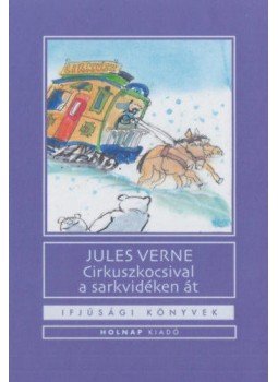 Jules Verne - Cirkuszkocsival a sarkvidéken át Jules Verne - Cirkuszkocsival a sarkvidéken át, null 2022 antikvár könyv