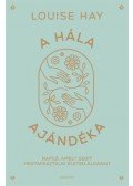 Louise L. Hay - A hála ajándéka - Napló, amely segít megtapasztalni életed áldásait