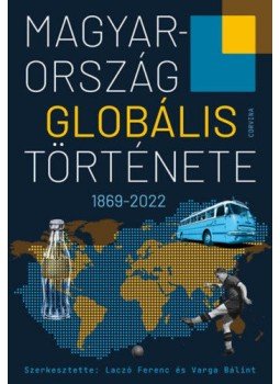 Laczó Ferenc (szerk.), Varga Bálint (szerk.) - Magyarország globális története - 1869-2022 Laczó Ferenc (szerk.), Varga Bálint (szerk.) - Magyarország globális története - 1869-2022, Budapest 2022 antikvár könyv