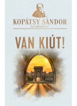 Kopátsy Sándor - Van kiút! Kopátsy Sándor - Van kiút!, Budapest 2022 antikvár könyv