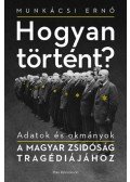 Munkácsi Ernő, Bohus Kata, Csősz László, Laczó Ferenc - Hogyan történt? - Adatok és okmányok a magyar zsidóság tragédiájához