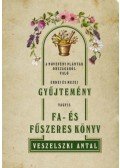 Veszelszki Antal - A növevény palánták országából való erdei és mezei gyűjtemény vagyis Fa- és fűszeres könyv