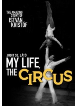 Sz. Látó Judit - My Life, The Circus - The Amazing Story of István Kristóf, null 2022 antikvár könyv