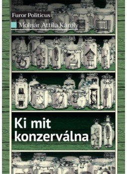 Molnár Attila Károly - Ki mit konzerválna Molnár Attila Károly - Ki mit konzerválna, null 2022 antikvár könyv