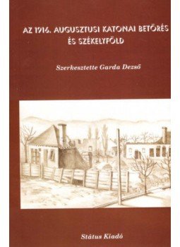 Garda Dezső (szerk.) - Az 1916. augusztusi katonai betörés és Székelyföld, null 2017 antikvár könyv