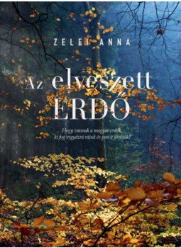 Zelei Anna - Az elveszett erdő - Hogy vannak a magyar erdők, ki fog vigyázni rájuk és van-e jövőjük?, null 2022 antikvár könyv