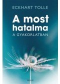 Eckhart Tolle - A most hatalma a gyakorlatban