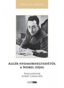Magyar Miklós - Algír nyomornegyedétől a Nobel-díjig - Tanulmányok Albert Camus-ről, null 2022 antikvár könyv