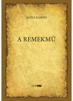 Agócs Károly - A remekmű Agócs Károly - A remekmű, null 2022 antikvár könyv