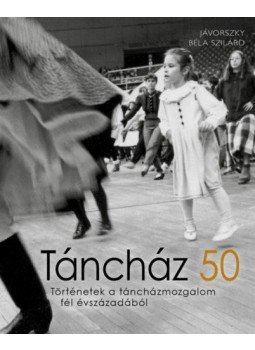Jávorszky Béla Szilárd - Táncház 50 - Történetek a táncházmozgalom fél évszázadából, null 2022 antikvár könyv