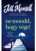 Jill Mansell - Ne mondd, hogy vége!