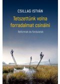 Csillag István - Tetszettünk volna forradalmat csinálni - Reformok és fordulatok