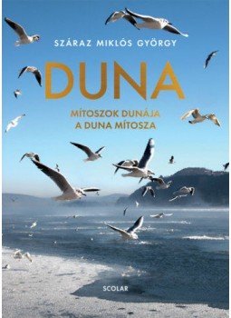 Száraz Miklós György - Duna - Mítoszok Dunája a Duna mítosza Száraz Miklós György - Duna - Mítoszok Dunája a Duna mítosza, null 2022 antikvár könyv