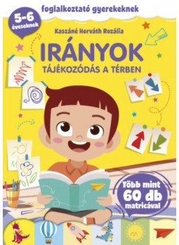 Kaszáné Horváth Rozália - Irányok - Tájékozódás a térben - Foglalkoztató gyerekeknek - 5-6 éveseknek - több mint 60 db matricával, null 2022 antikvár könyv
