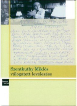 Szentkuthy Miklós - Szentkuthy Miklós válogatott levelezése Szentkuthy Miklós - Szentkuthy Miklós válogatott levelezése, null 2008 antikvár könyv