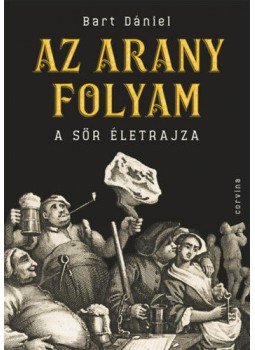 Bart Dániel - Az arany folyam - A sör életrajza Bart Dániel - Az arany folyam - A sör életrajza, null 2022 antikvár könyv