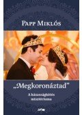 Papp Miklós - "Megkoronáztad" - A házasságkötés misztériuma