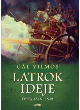 Gál Vilmos - Latrok ideje - Erdély 1848-1849 Gál Vilmos - Latrok ideje - Erdély 1848-1849, null 2022 antikvár könyv