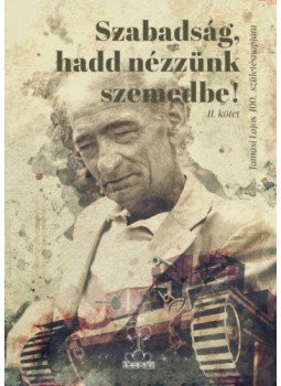 Benke László - Szabadság, hadd nézzünk szemedbe! II. kötet - Tamási Lajos 100. születésnapjára, null 2022 antikvár könyv