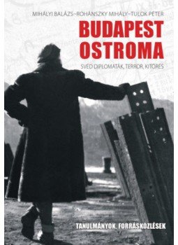 Mihályi Balázs - Budapest ostroma - Svéd diplomaták, terror, kitörés Mihályi Balázs - Budapest ostroma - Svéd diplomaták, terror, kitörés, null 2022 antikvár könyv
