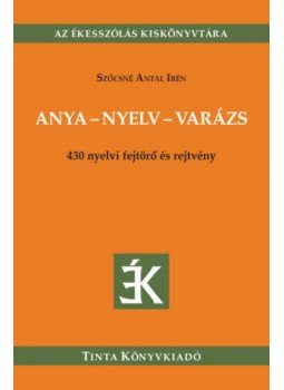 Szőcsné Antal Irén - Anya-nyelv-varázs - 430 nyelvi fejtörő és rejtvény, null 2022 antikvár könyv