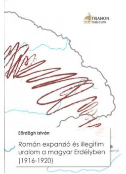 Eördögh István - Román expanzió és illegitim uralom a magyar Erdélyben (1916–1920), null 2021 antikvár könyv