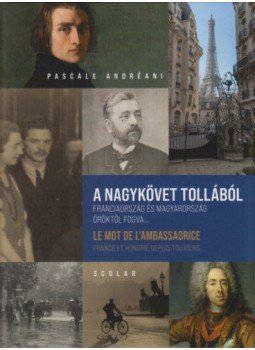 Pascale Andréani - A nagykövet tollából: Franciaország és Magyarország öröktől fogva... - Le mot de lambassadrice: France et Hongrie depuis toujours..., null 2022 antikvár könyv