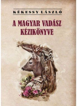 Kékessy László - A magyar vadász kézikönyve Kékessy László - A magyar vadász kézikönyve, null 2022 antikvár könyv
