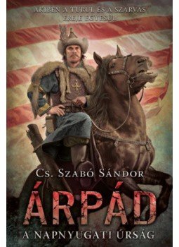 Cs. Szabó Sándor - Árpád - A napnyugati úrság Cs. Szabó Sándor - Árpád - A napnyugati úrság, null 2022 antikvár könyv