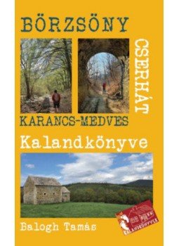 Balogh Tamás - A Börzsöny és a Cserhát kalandkönyve - Ipoly-Karancs-Medves Balogh Tamás - A Börzsöny és a Cserhát kalandkönyve - Ipoly-Karancs-Medves, null 2022 antikvár könyv