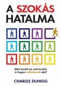Charles Duhigg - A szokás hatalma - Miért tesszük azt, amit teszünk, és hogyan változtassunk rajta?