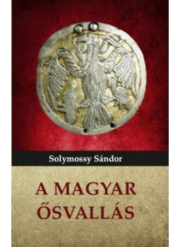 Solymossy Sándor - A magyar ősvallás Solymossy Sándor - A magyar ősvallás, null 2022 antikvár könyv