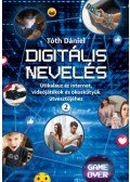 Tóth Dániel - Digitális nevelés 2. - Útikalauz az internet, videojátékok és okoskütyük útvesztőjéhez