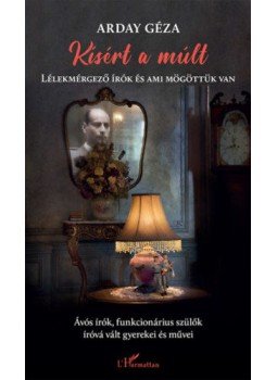 Arday Géza - Kísért a múlt - Lélekmérgező írók és ami mögöttük van Arday Géza - Kísért a múlt - Lélekmérgező írók és ami mögöttük van, null 2022 antikvár könyv