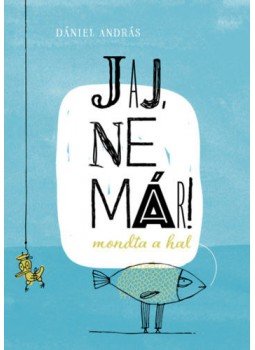 Dániel András - Jaj, ne már! - mondta a hal Dániel András - Jaj, ne már! - mondta a hal, null 2022 antikvár könyv