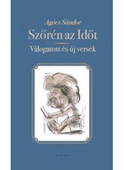 Agócs Sándor - Szőrén az Időt - Válogatott és új versek Agócs Sándor - Szőrén az Időt - Válogatott és új versek, null 2022 antikvár könyv