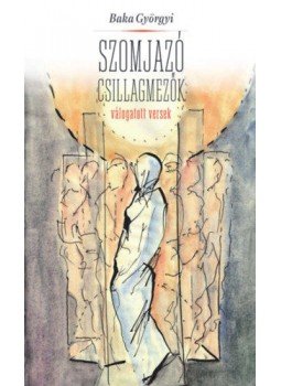 Baka Györgyi - Szomjazó csillagmezők - Válogatott versek Baka Györgyi - Szomjazó csillagmezők - Válogatott versek, null 2022 antikvár könyv