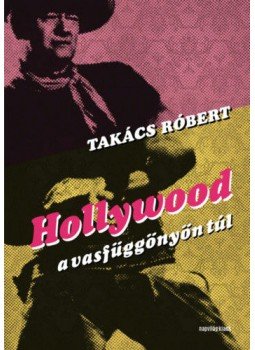 Takács Róbert - Hollywood a vasfüggönyön túl Takács Róbert - Hollywood a vasfüggönyön túl, null 2022 antikvár könyv