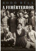 Bodó Béla - A fehérterror - Antiszemita és politikai erőszak Magyarországon 1919-1921